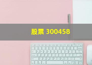 股票 300458